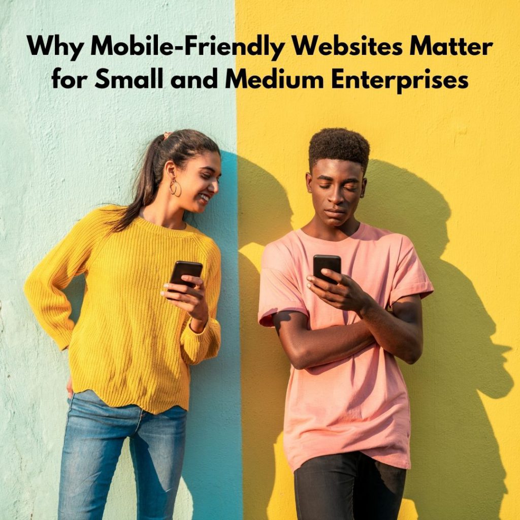 Why Mobile-Friendly Websites Matter for Small and Medium Enterprises