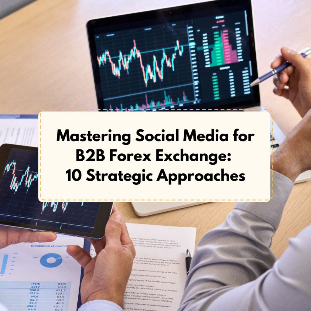 Mastering Social Media for B2B Forex Exchange_ 10 Strategic Approaches
