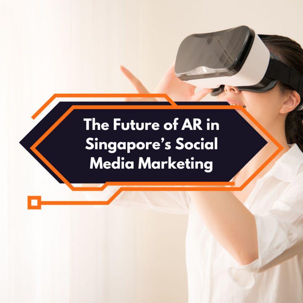 The Future of AR in Singapore’s Social Media Marketing