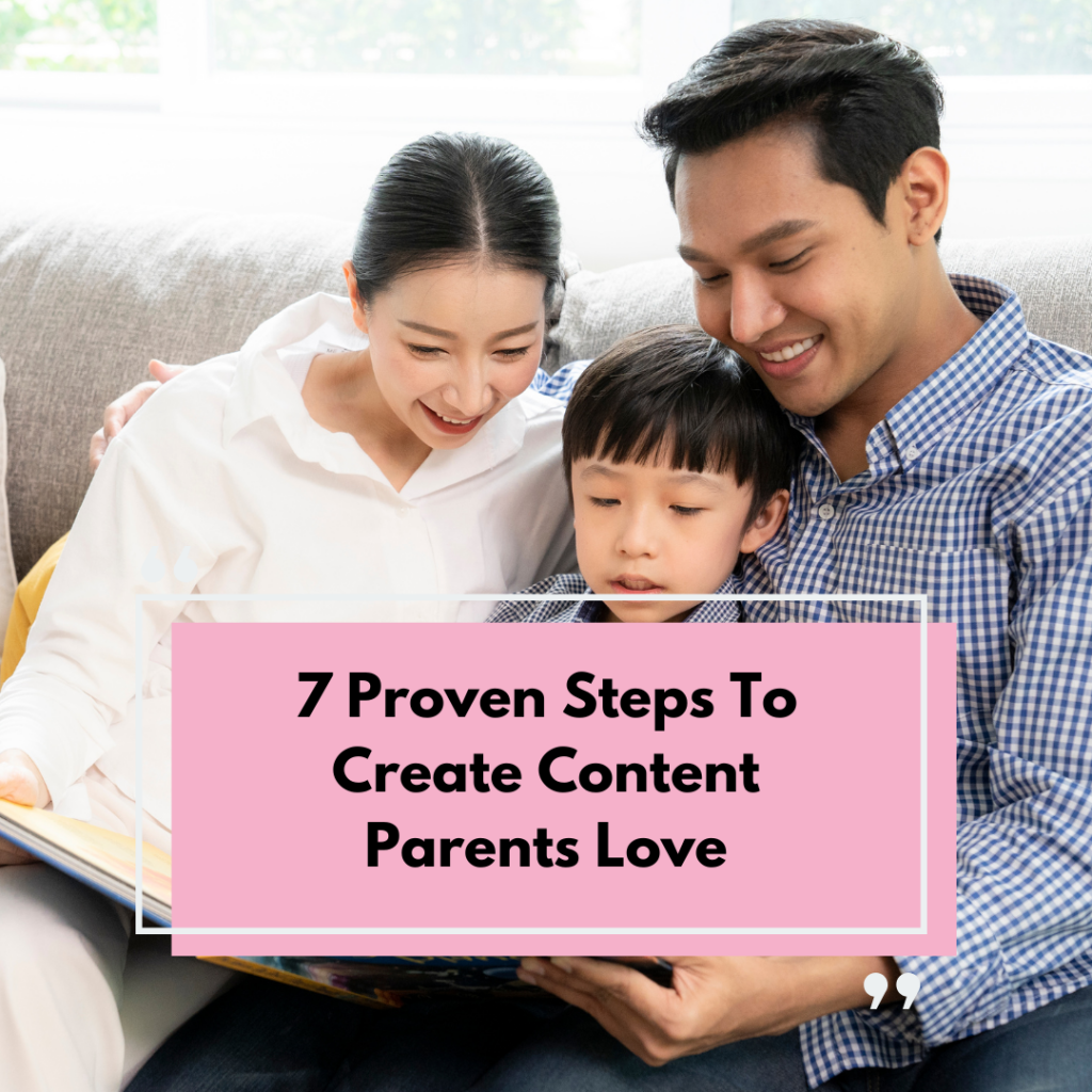 7 Proven Steps To Create Content Parents Love